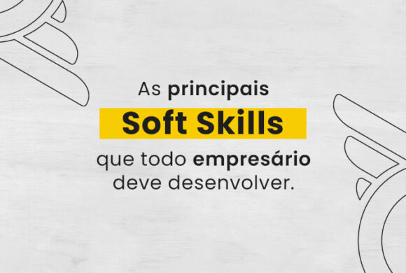 As Principais Soft Skills que Todo Empresário Deve Desenvolver